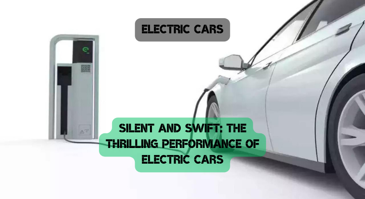 Silent and Swift: The Thrilling Performance of Electric Cars