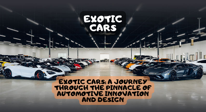 Exotic Cars: A Journey through the Pinnacle of Automotive Innovation and Design